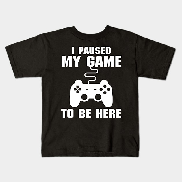 I Paused My Game To Be Here (Videogames) Kids T-Shirt by fromherotozero